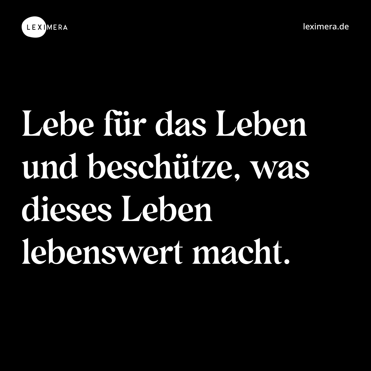 Lebe für das Leben und beschütze, was dieses Leben lebenswert macht. - Spruch Bild
