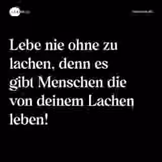 Lebe nie ohne zu lachen, denn es gibt Menschen die von deinem Lachen leben! - Spruch Bild