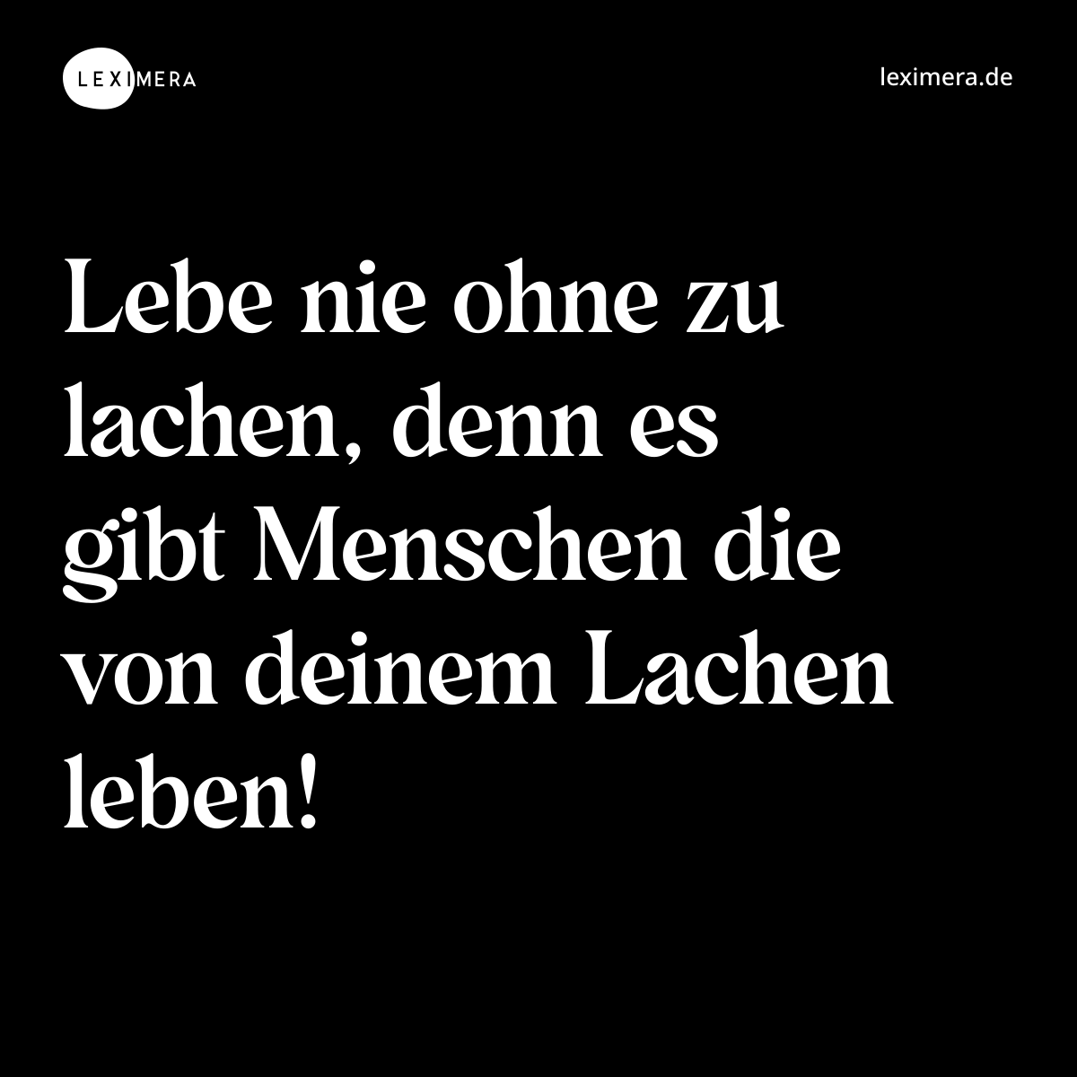 Lebe nie ohne zu lachen, denn es gibt Menschen die von deinem Lachen leben! - Spruch Bild