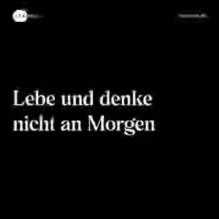 Lebe und denke nicht an Morgen - Spruch Bild