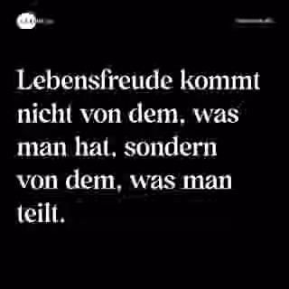 Lebensfreude kommt nicht von dem, was man hat, sondern von dem, was man teilt. - Spruch Bild
