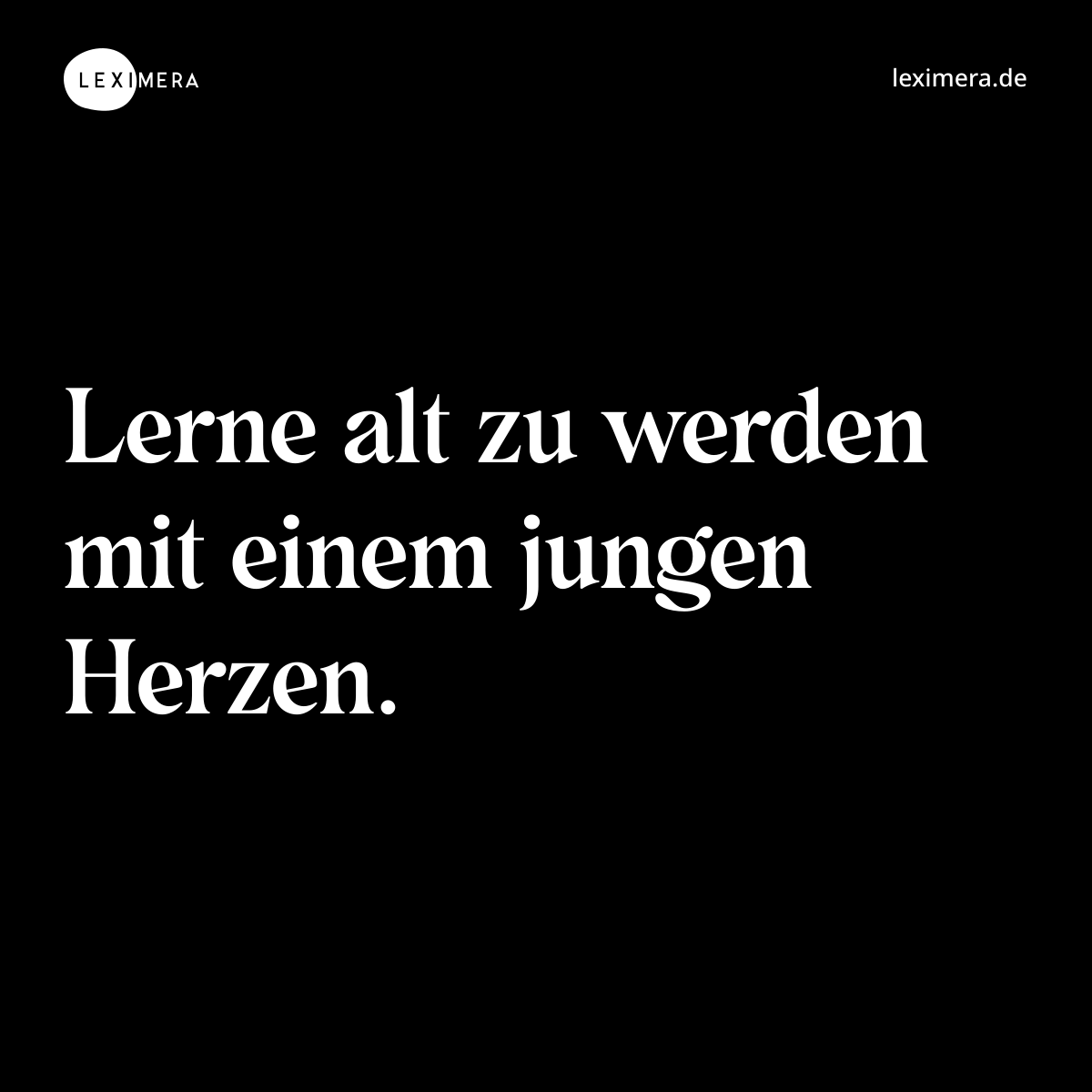 Lerne alt zu werden mit einem jungen Herzen. - Spruch Bild
