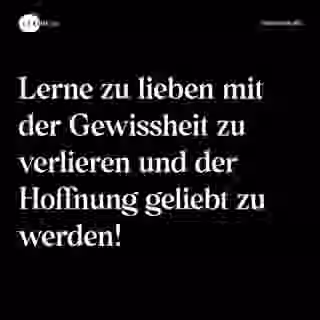 Lerne zu lieben mit der Gewissheit zu verlieren und der Hoffnung geliebt zu werden! - Spruch Bild