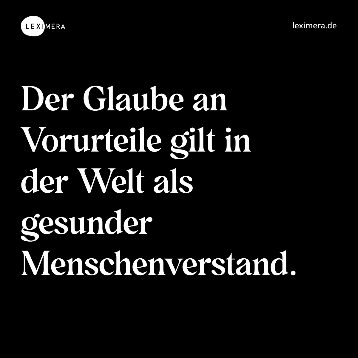 Der Glaube an Vorurteile gilt in der Welt als gesunder Menschenverstand. - Spruch Bild