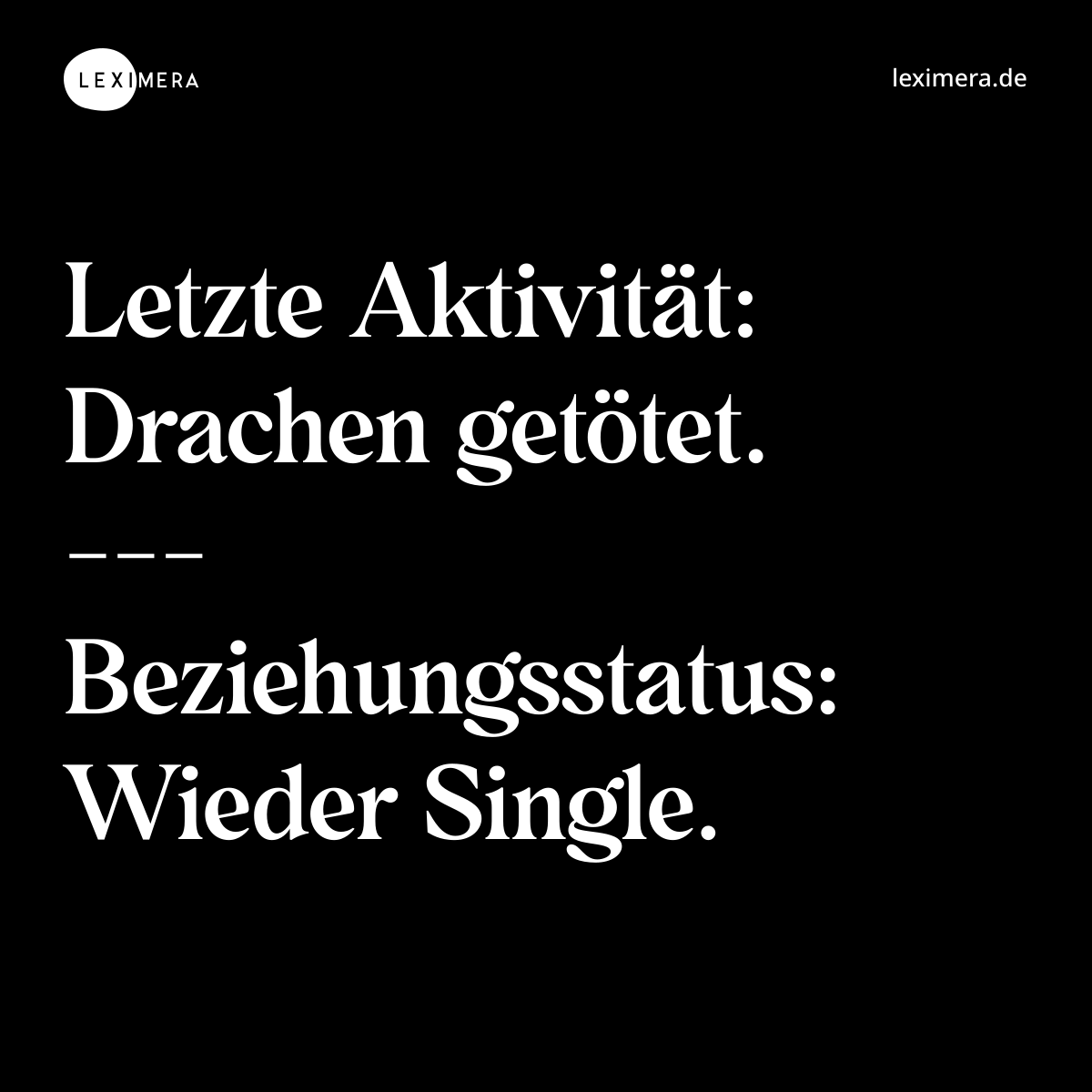 Letzte Aktivität: Drachen getötet. --- Beziehungsstatus: Wieder Single. - Spruch Bild