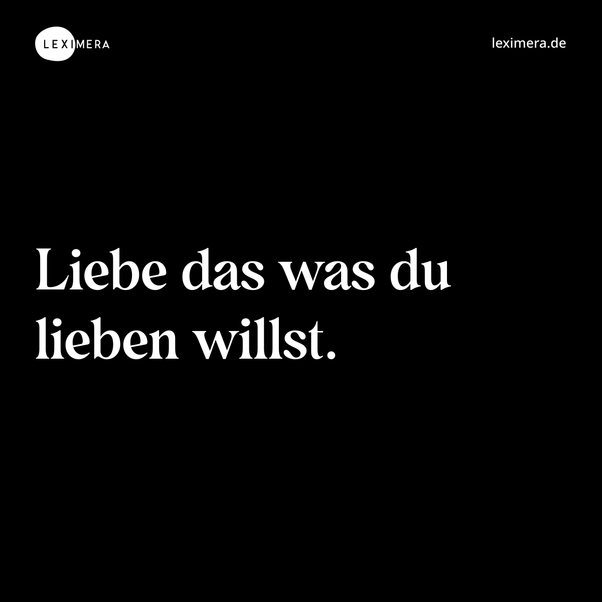 Liebe das was du lieben willst. - Spruch Bild