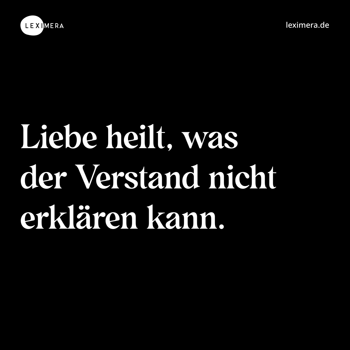 Liebe heilt, was der Verstand nicht erklären kann. - Spruch Bild