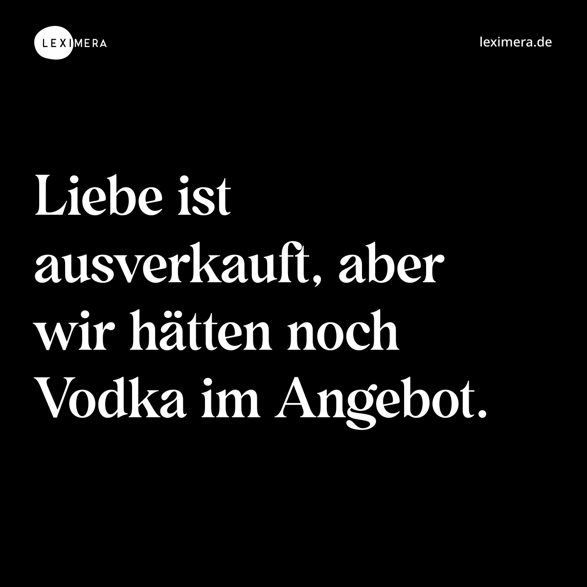 Liebe ist ausverkauft, aber wir hätten noch Vodka im Angebot. - Spruch Bild