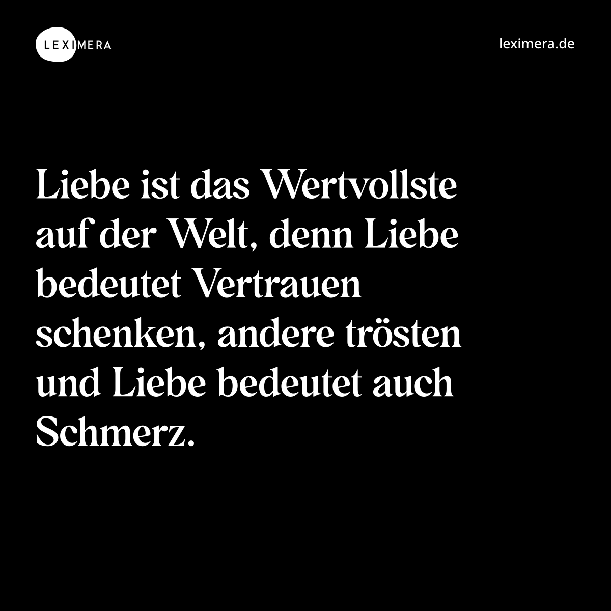 Liebe ist das Wertvollste auf der Welt, denn Liebe bedeutet Vertrauen schenken, andere trösten und Liebe bedeutet auch Schmerz. - Spruch Bild