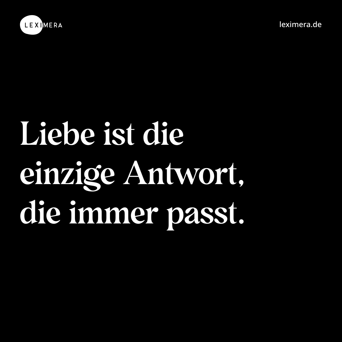 Liebe ist die einzige Antwort, die immer passt. - Spruch Bild