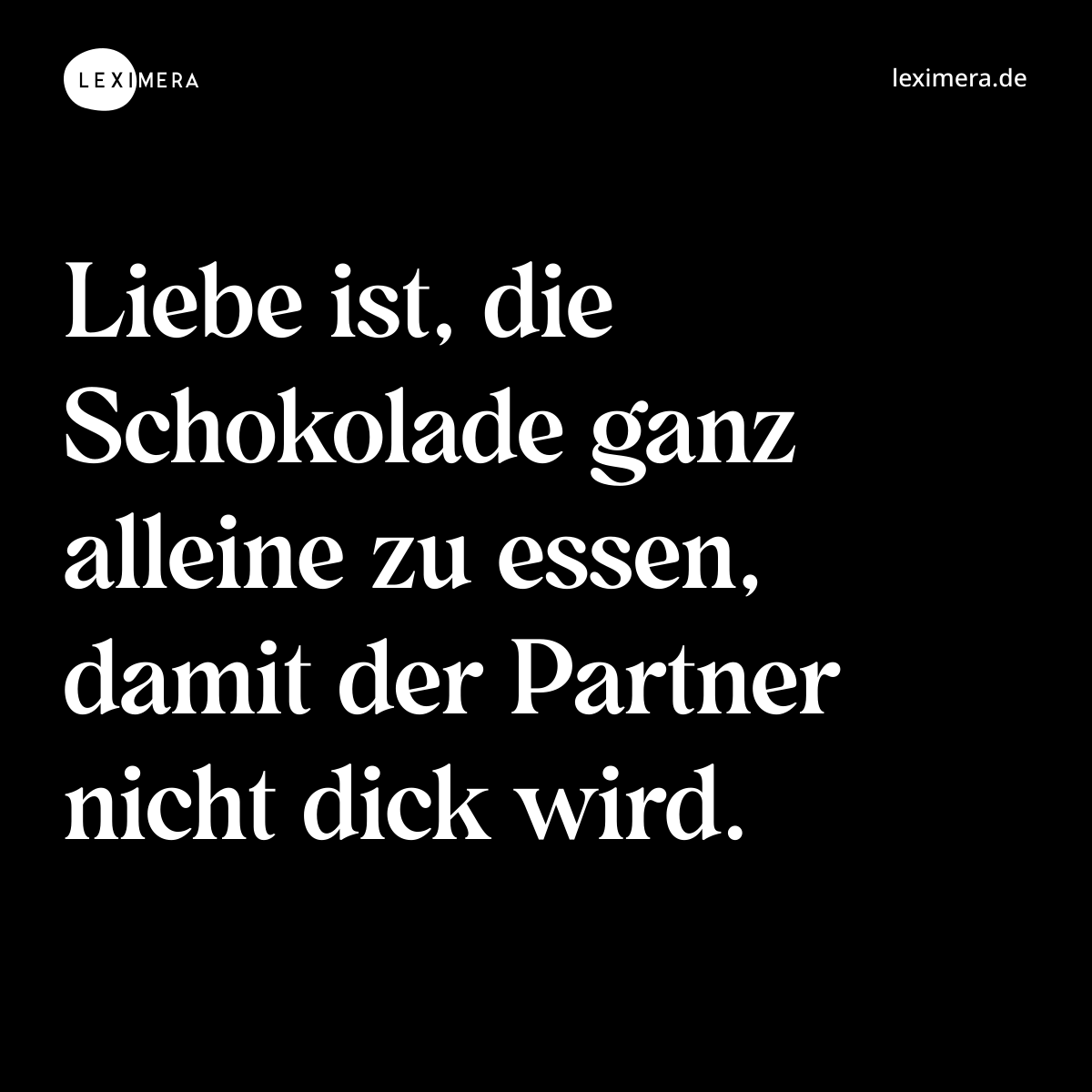 Liebe ist, die Schokolade ganz alleine zu essen, damit der Partner nicht dick wird. - Spruch Bild
