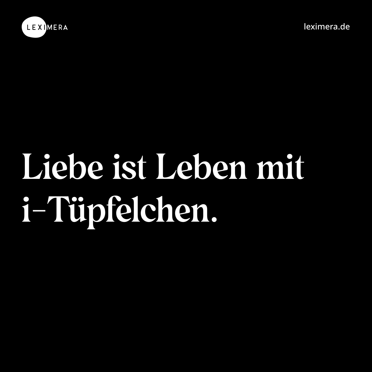 Liebe ist Leben mit i-Tüpfelchen. - Spruch Bild