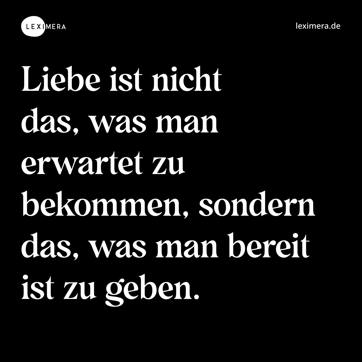 Liebe ist nicht das, was man erwartet zu bekommen, sondern das, was man bereit ist zu geben. - Spruch Bild