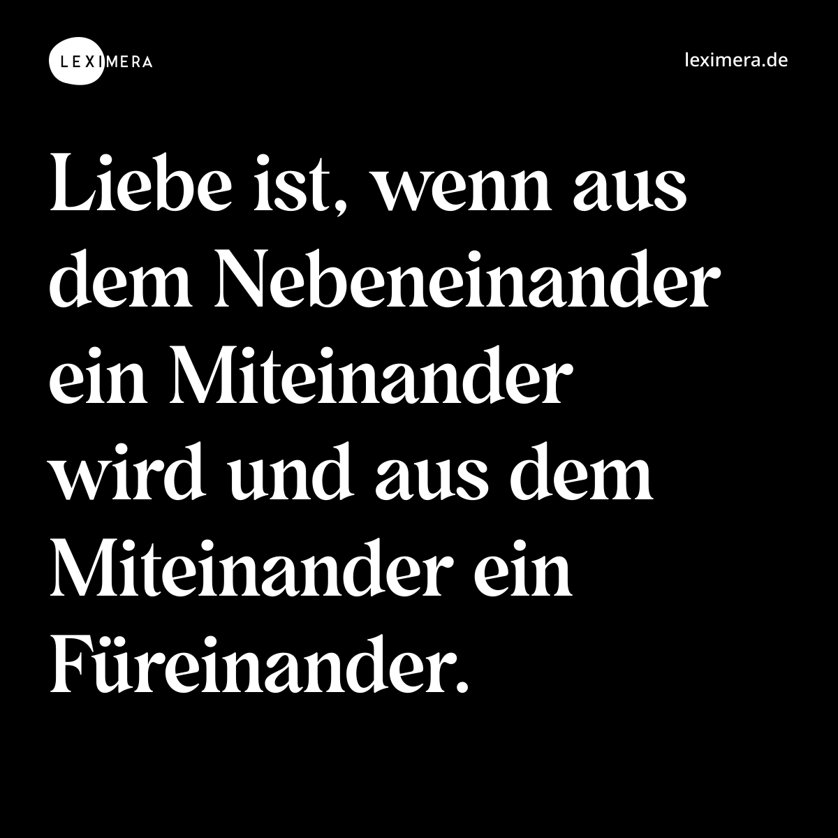 Liebe ist, wenn aus dem Nebeneinander ein Miteinander wird und aus dem Miteinander ein Füreinander. - Spruch Bild