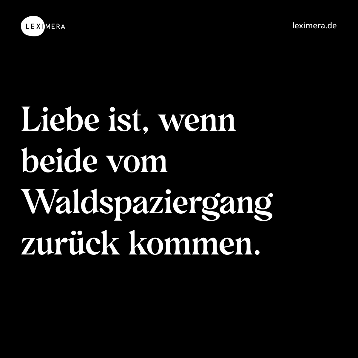 Liebe ist, wenn beide vom Waldspaziergang zurück kommen. - Spruch Bild