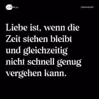Liebe ist, wenn die Zeit stehen bleibt und gleichzeitig nicht schnell genug vergehen kann. - Spruch Bild