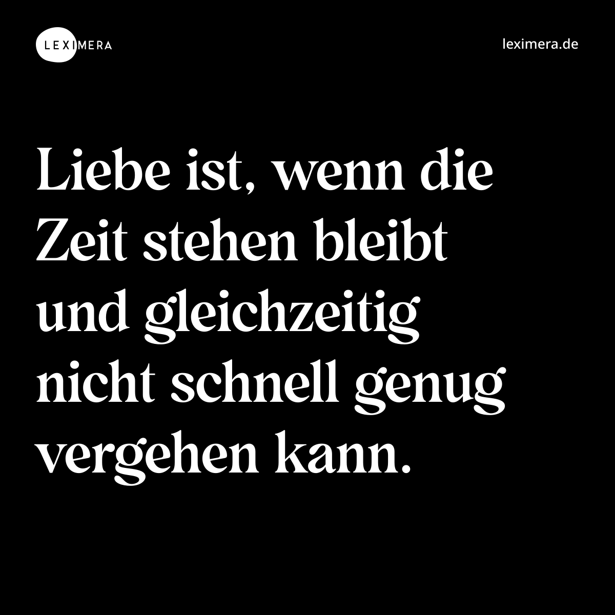 Liebe ist, wenn die Zeit stehen bleibt und gleichzeitig nicht schnell genug vergehen kann. - Spruch Bild