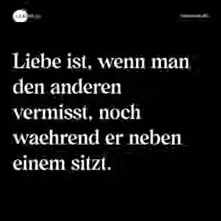Liebe ist, wenn man den anderen vermisst, noch waehrend er neben einem sitzt. - Spruch Bild