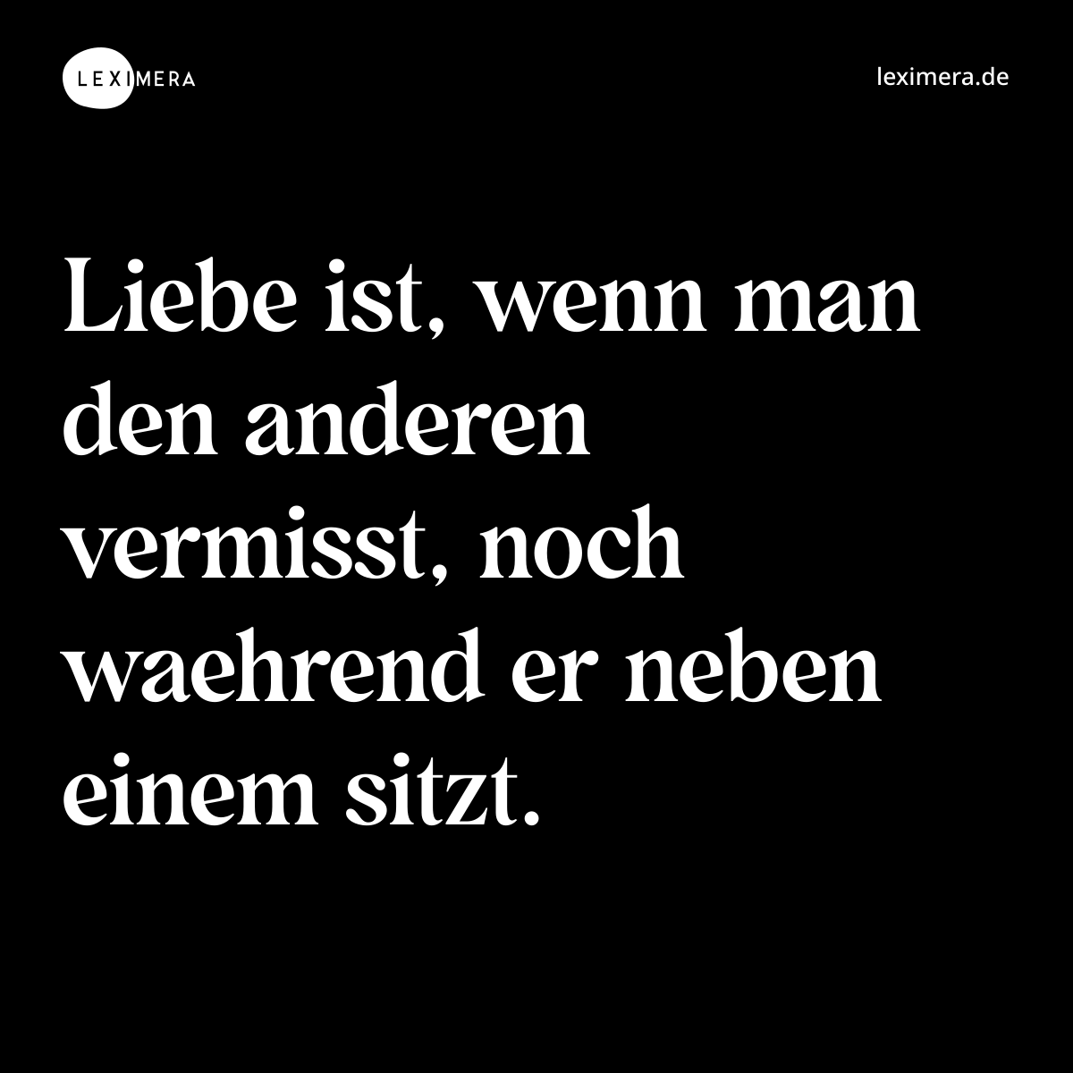 Liebe ist, wenn man den anderen vermisst, noch waehrend er neben einem sitzt. - Spruch Bild
