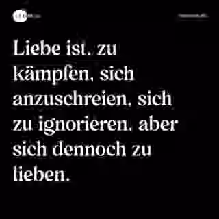 Liebe ist, zu kämpfen, sich anzuschreien, sich zu ignorieren, aber sich dennoch zu lieben. - Spruch Bild