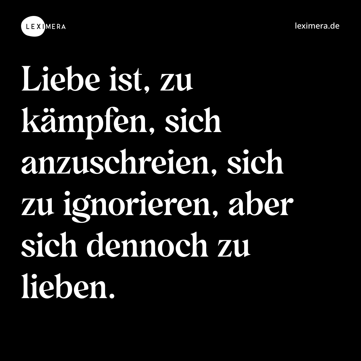Liebe ist, zu kämpfen, sich anzuschreien, sich zu ignorieren, aber sich dennoch zu lieben. - Spruch Bild