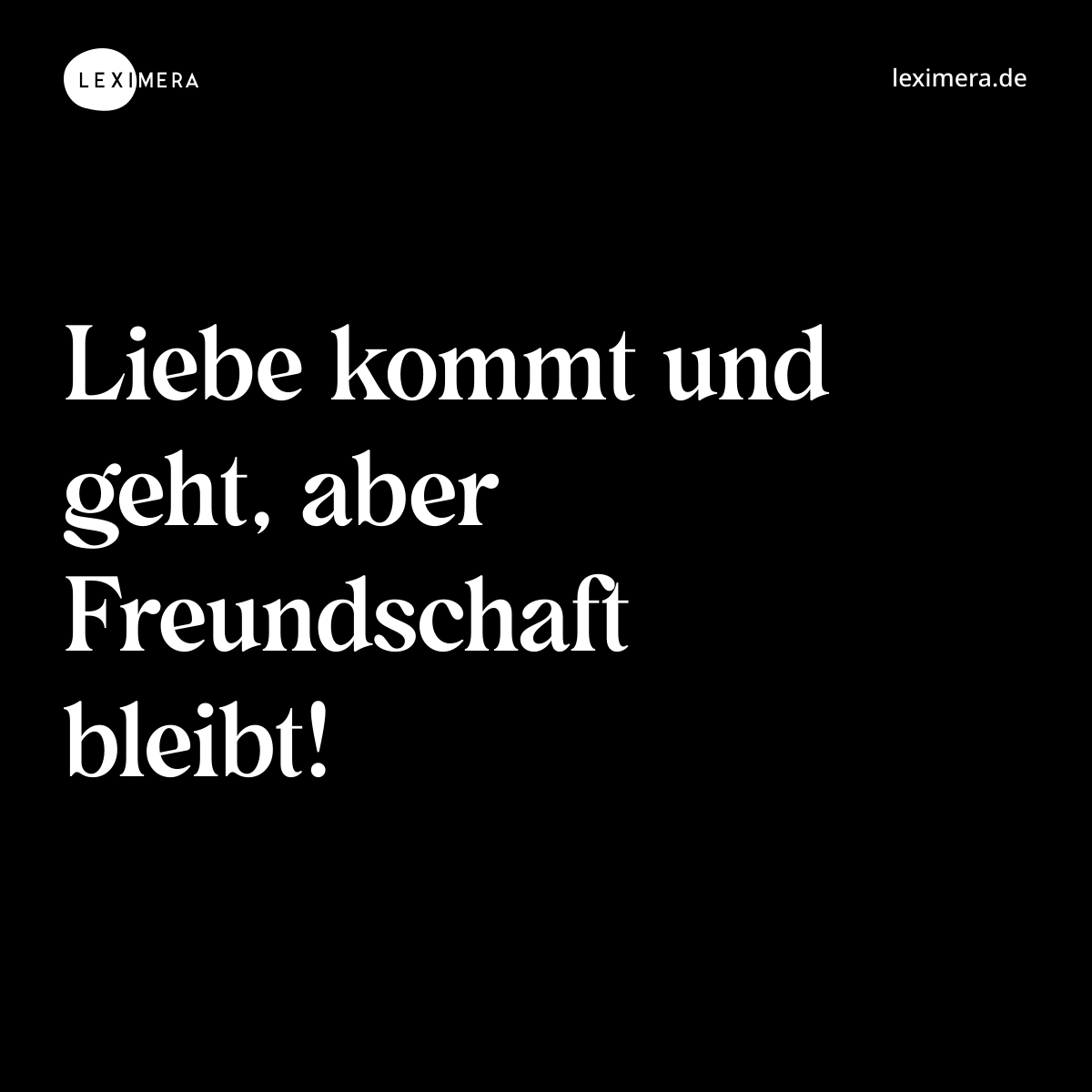 Liebe kommt und geht, aber Freundschaft bleibt! - Spruch Bild