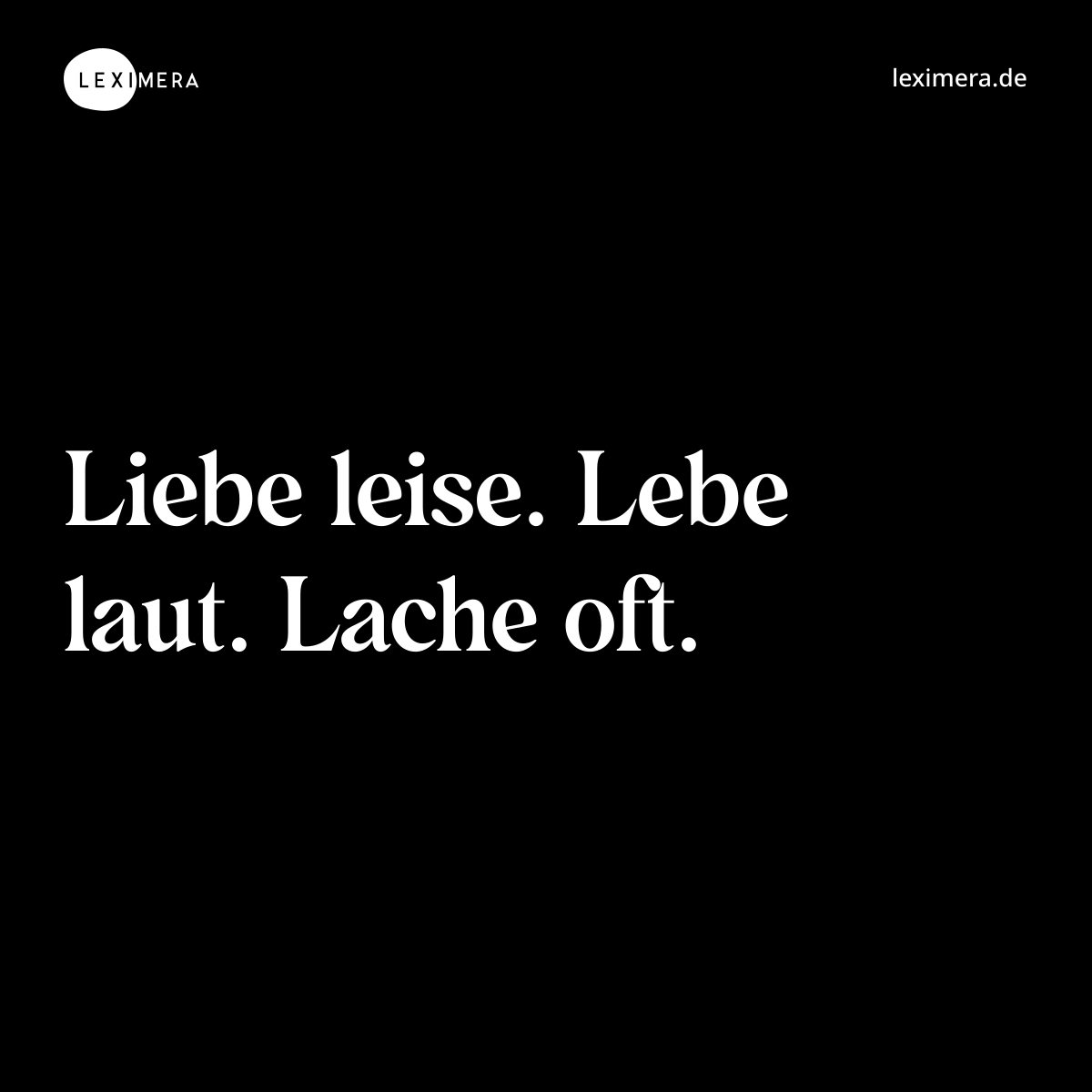 Liebe leise. Lebe laut. Lache oft. - Spruch Bild