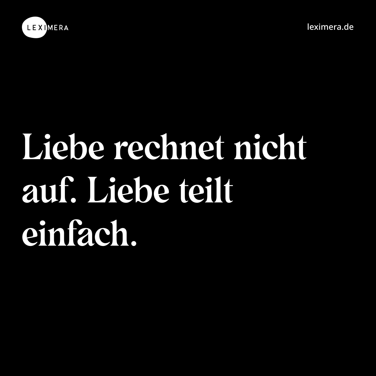 Liebe rechnet nicht auf. Liebe teilt einfach. - Spruch Bild