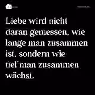 Liebe wird nicht daran gemessen, wie lange man zusammen ist, sondern wie tief man zusammen wächst. - Spruch Bild