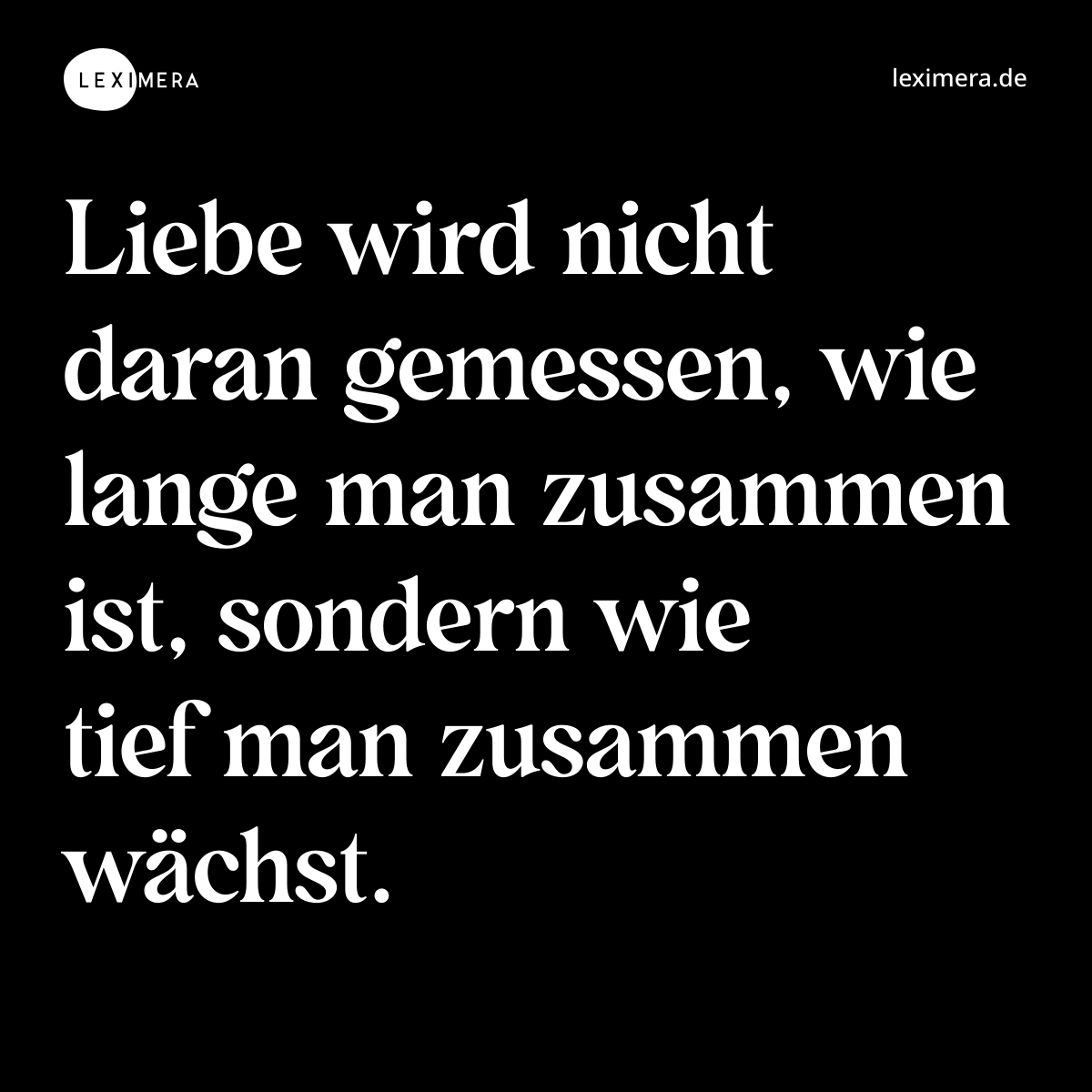 Liebe wird nicht daran gemessen, wie lange man zusammen ist, sondern wie tief man zusammen wächst. - Spruch Bild