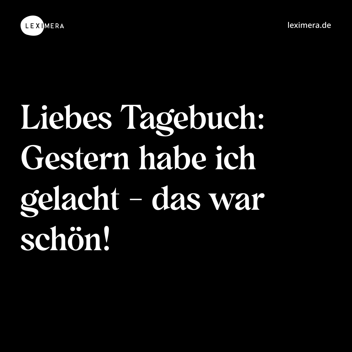 Liebes Tagebuch: Gestern habe ich gelacht - das war schön! - Spruch Bild