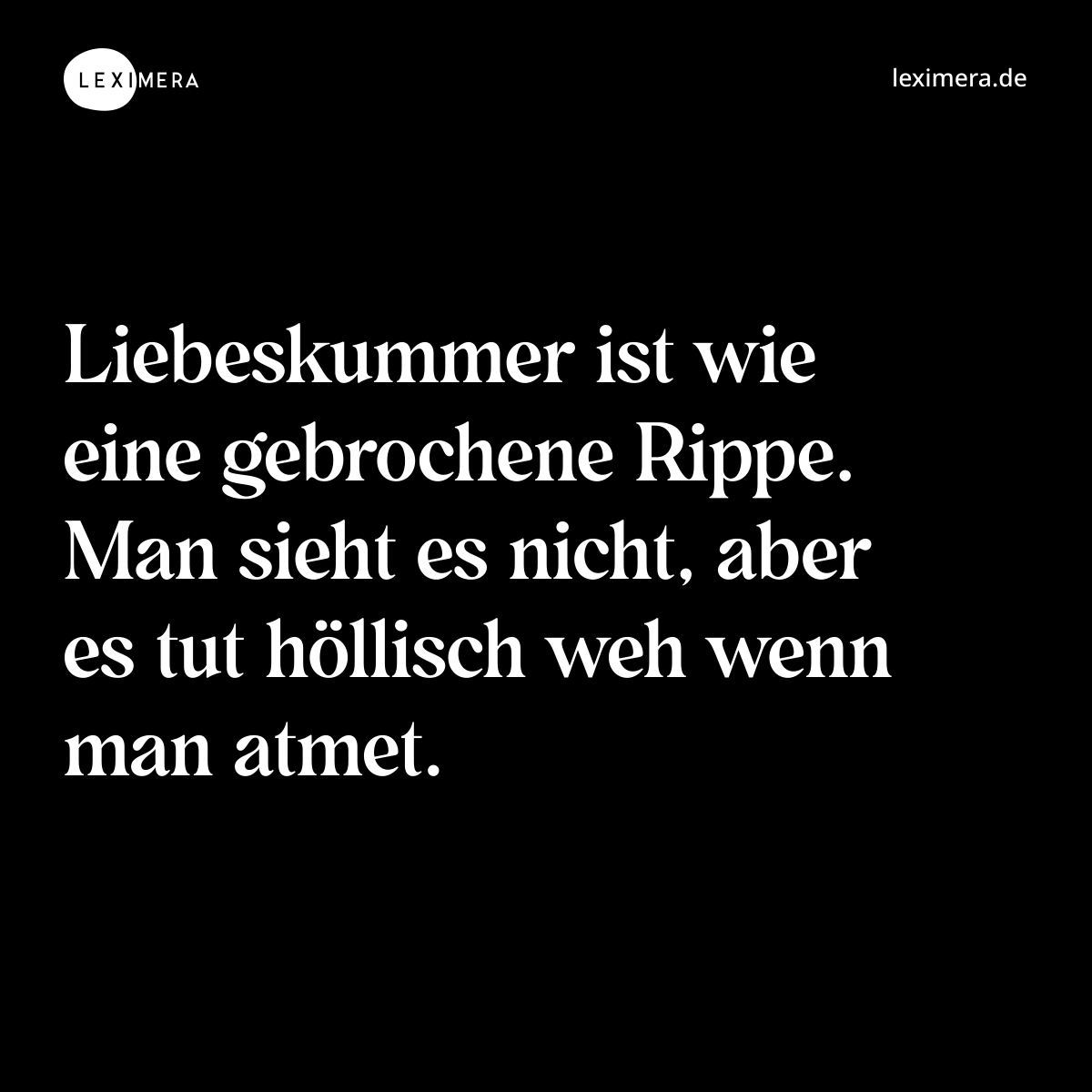 Liebeskummer ist wie eine gebrochene Rippe. Man sieht es nicht, aber es tut höllisch weh wenn man atmet. - Spruch Bild