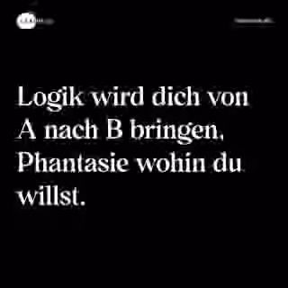 Logik wird dich von A nach B bringen, Phantasie wohin du willst. - Spruch Bild