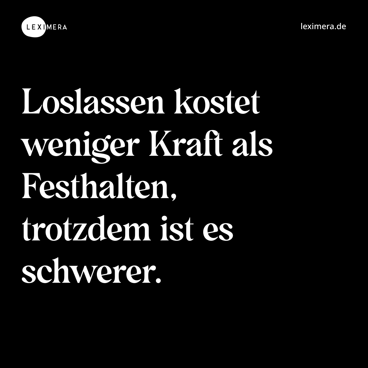 Loslassen kostet weniger Kraft als Festhalten, trotzdem ist es schwerer. - Spruch Bild