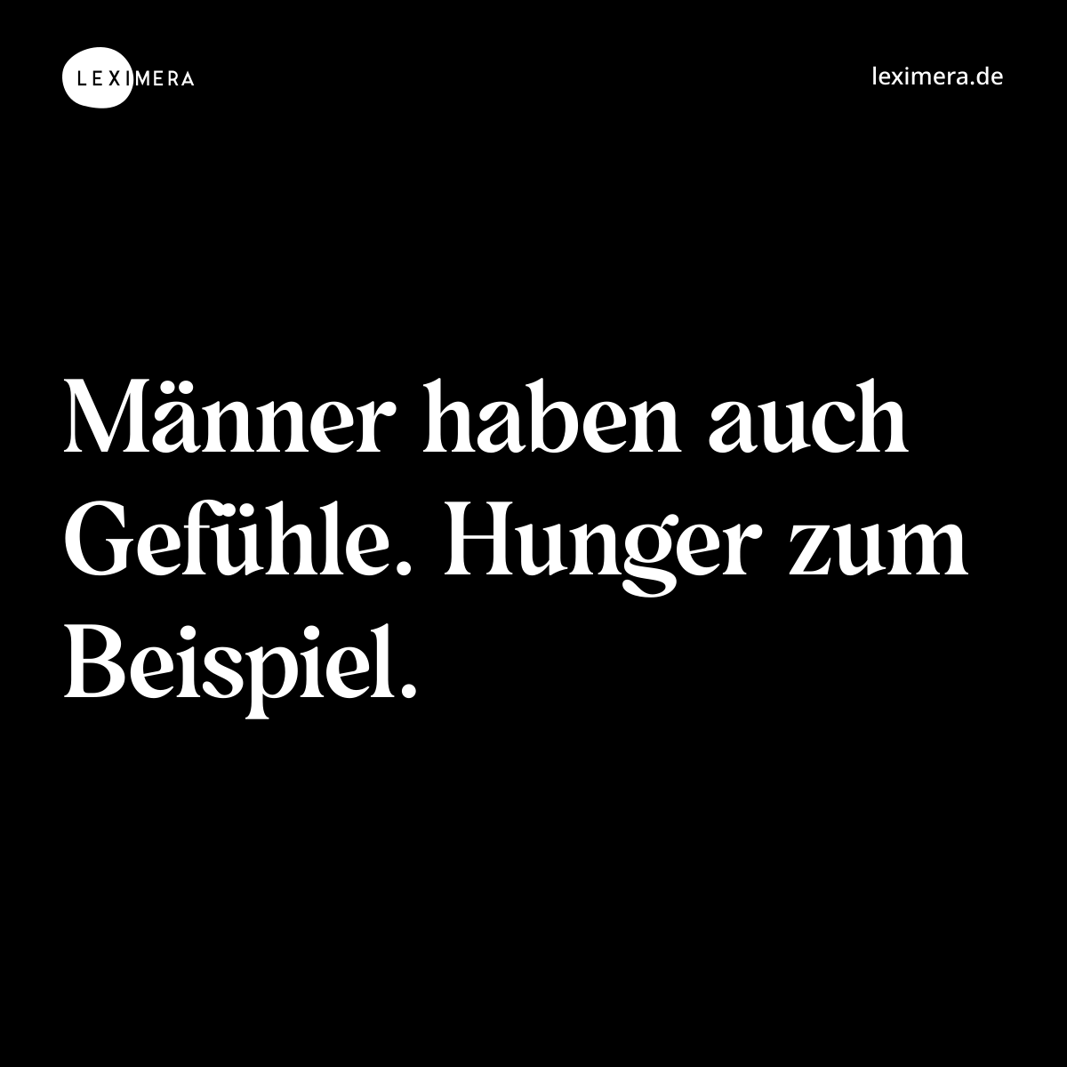 Männer haben auch Gefühle. Hunger zum Beispiel. - Spruch Bild