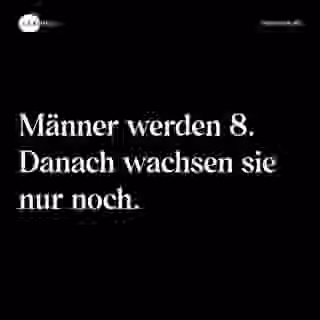 Männer werden 8. Danach wachsen sie nur noch. - Spruch Bild