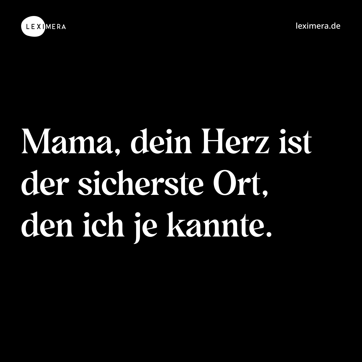 Mama, dein Herz ist der sicherste Ort, den ich je kannte. - Spruch Bild