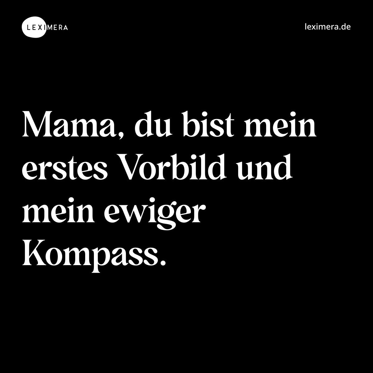 Mama, du bist mein erstes Vorbild und mein ewiger Kompass. - Spruch Bild