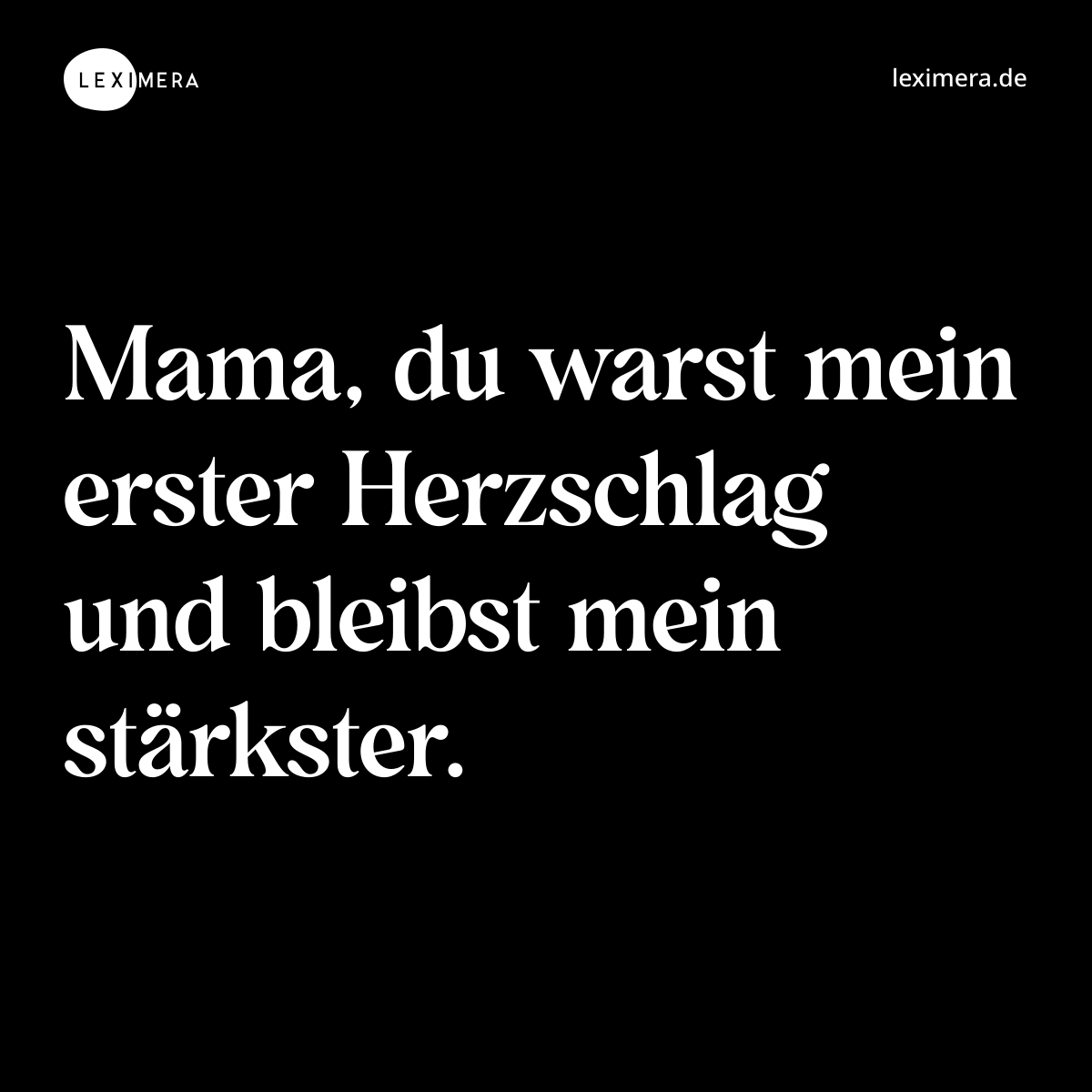 Mama, du warst mein erster Herzschlag und bleibst mein stärkster. - Spruch Bild