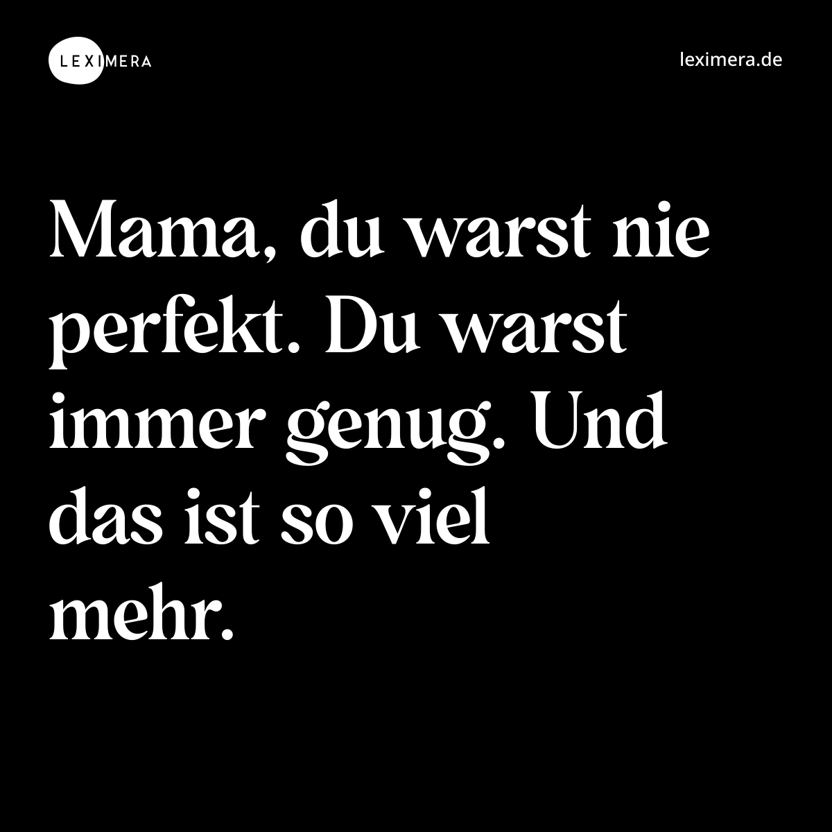 Mama, du warst nie perfekt. Du warst immer genug. Und das ist so viel mehr. - Spruch Bild