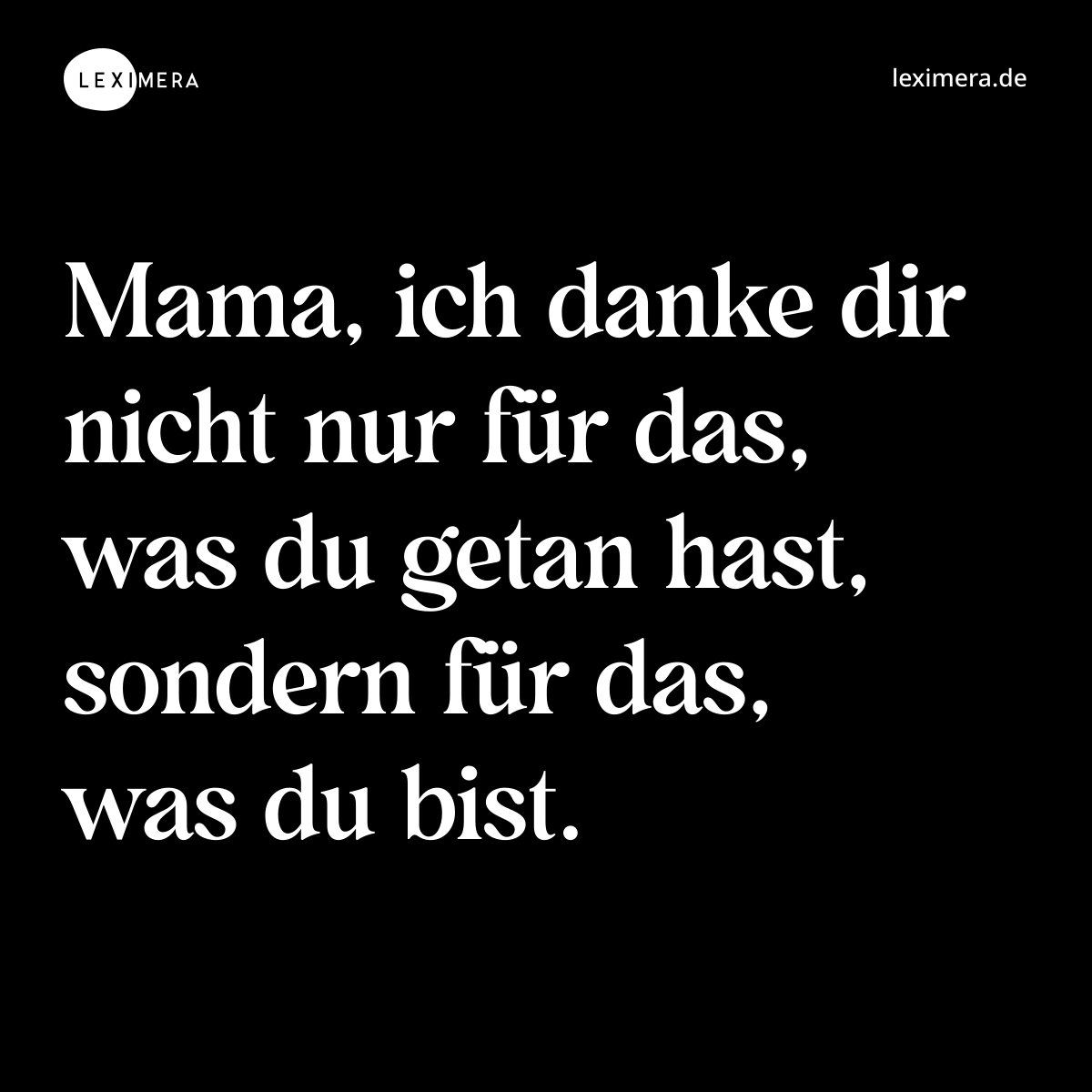Mama, ich danke dir nicht nur für das, was du getan hast, sondern für das, was du bist. - Spruch Bild