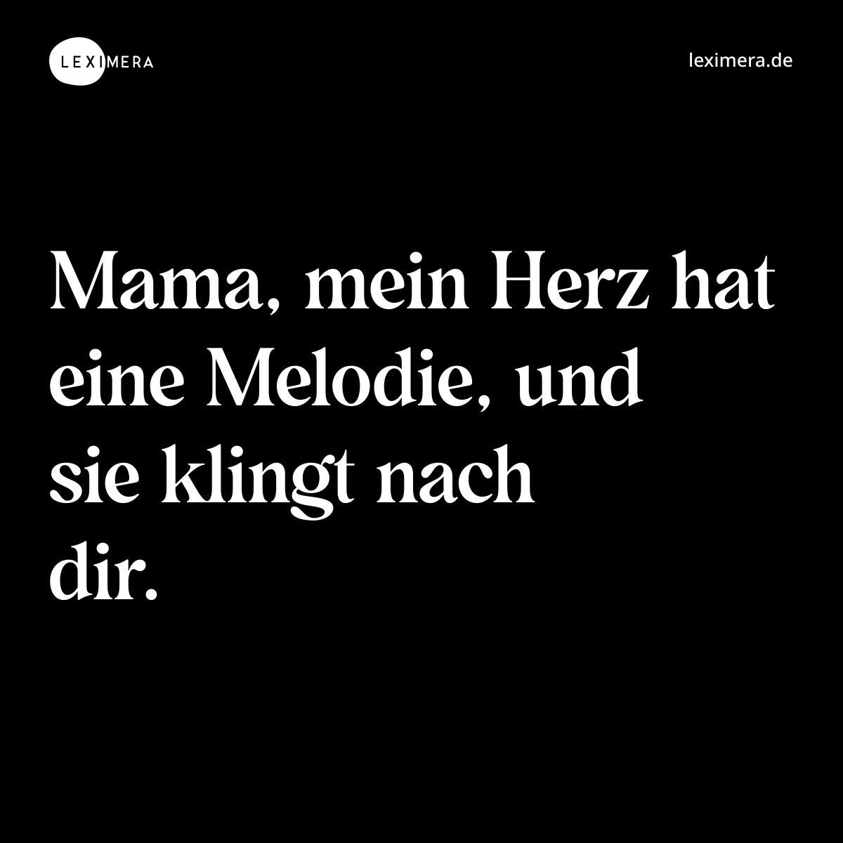 Mama, mein Herz hat eine Melodie, und sie klingt nach dir. - Spruch Bild
