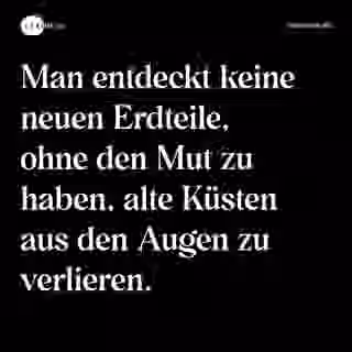 Man entdeckt keine neuen Erdteile, ohne den Mut zu haben, alte Küsten aus den Augen zu verlieren. - Spruch Bild