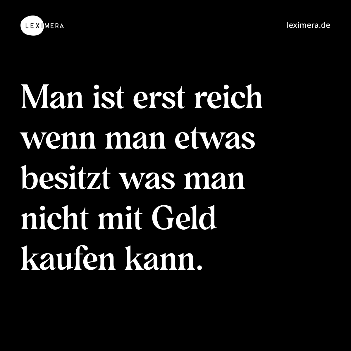 Man ist erst reich wenn man etwas besitzt was man nicht mit Geld kaufen kann. - Spruch Bild