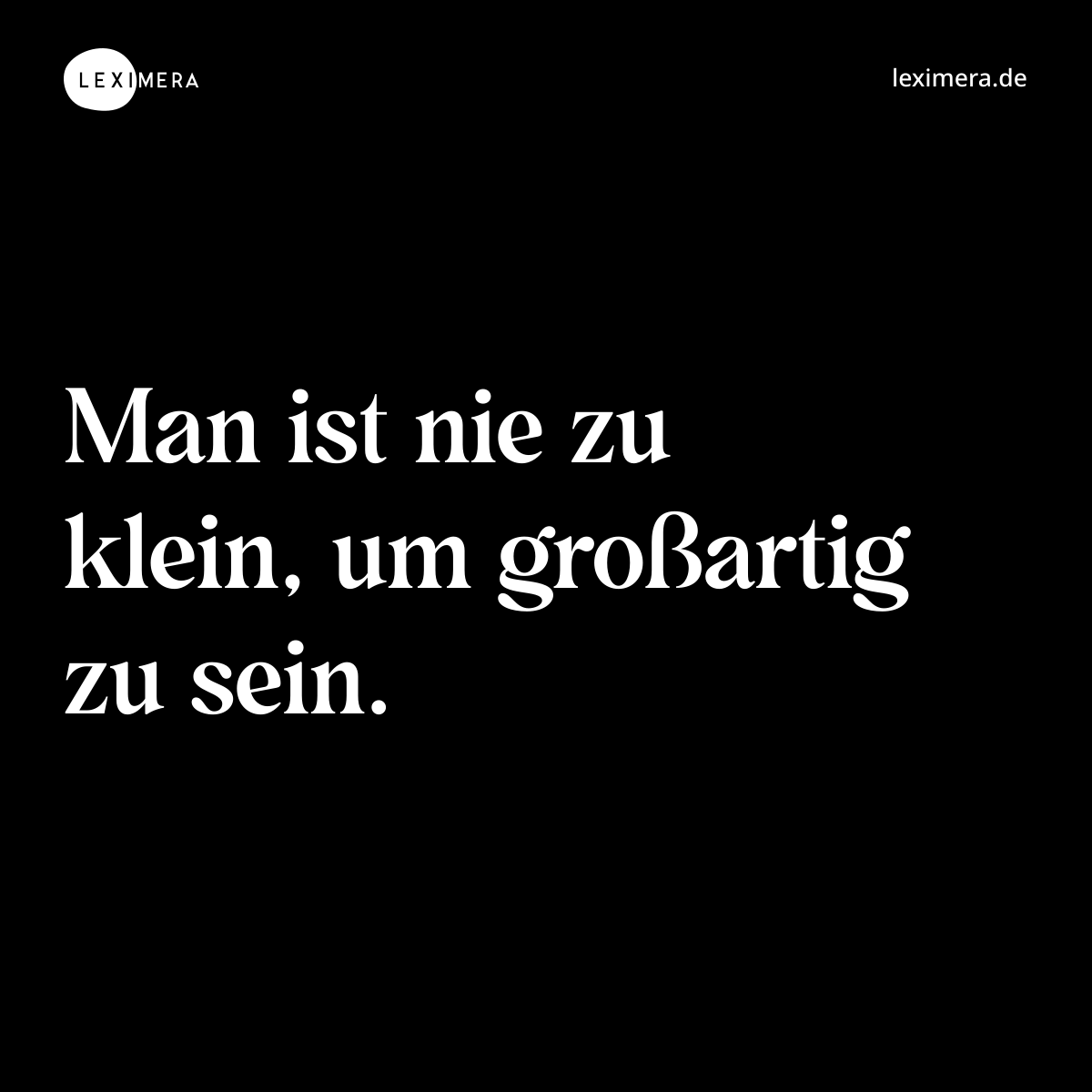Man ist nie zu klein, um großartig zu sein. - Spruch Bild