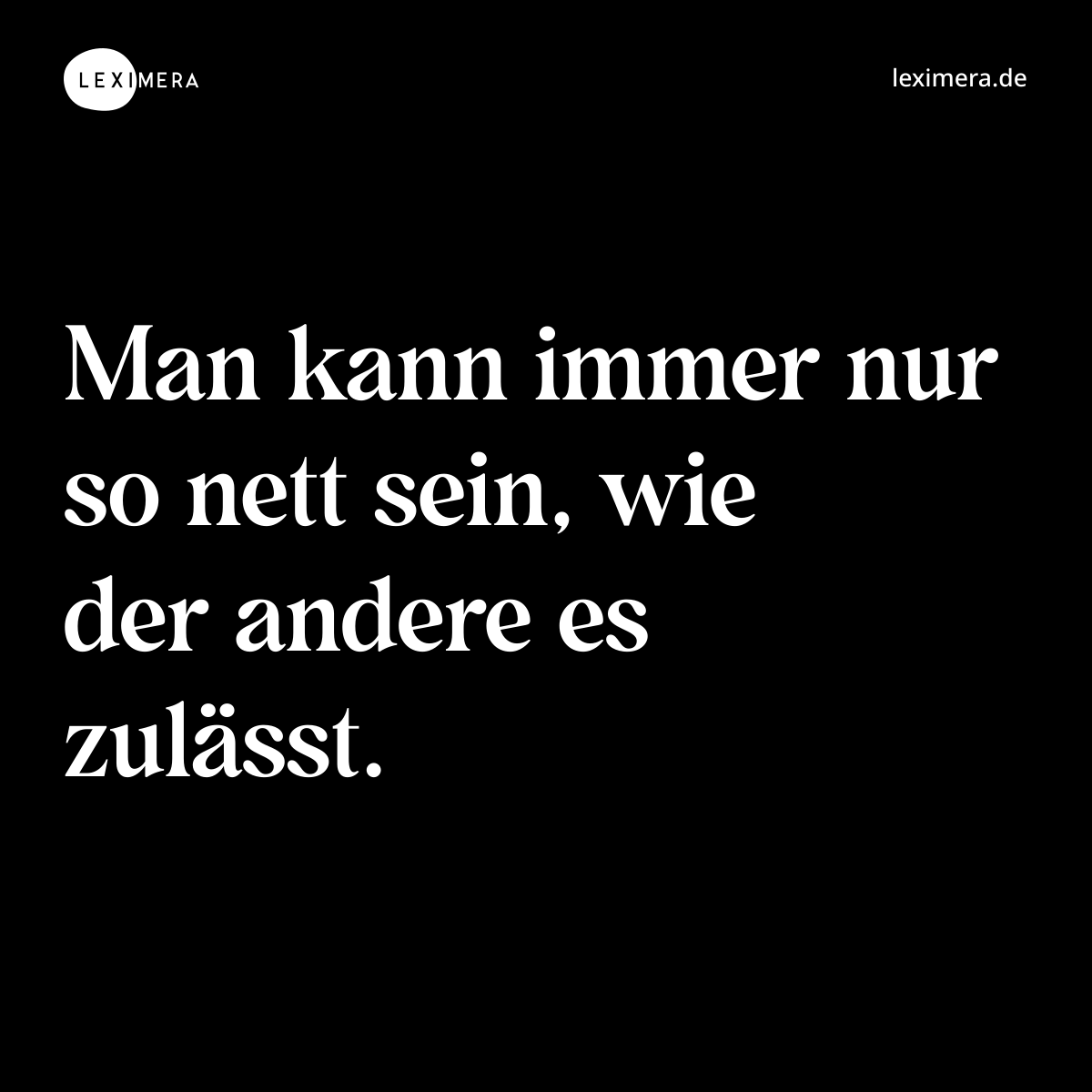 Man kann immer nur so nett sein, wie der andere es zulässt. - Spruch Bild
