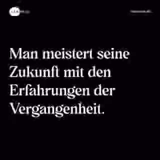 Man meistert seine Zukunft mit den Erfahrungen der Vergangenheit. - Spruch Bild