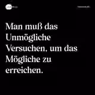 Man muß das Unmögliche Versuchen, um das Mögliche zu erreichen. - Spruch Bild