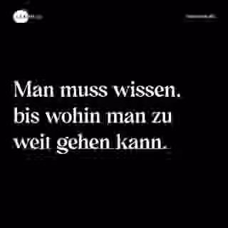 Man muss wissen, bis wohin man zu weit gehen kann. - Spruch Bild
