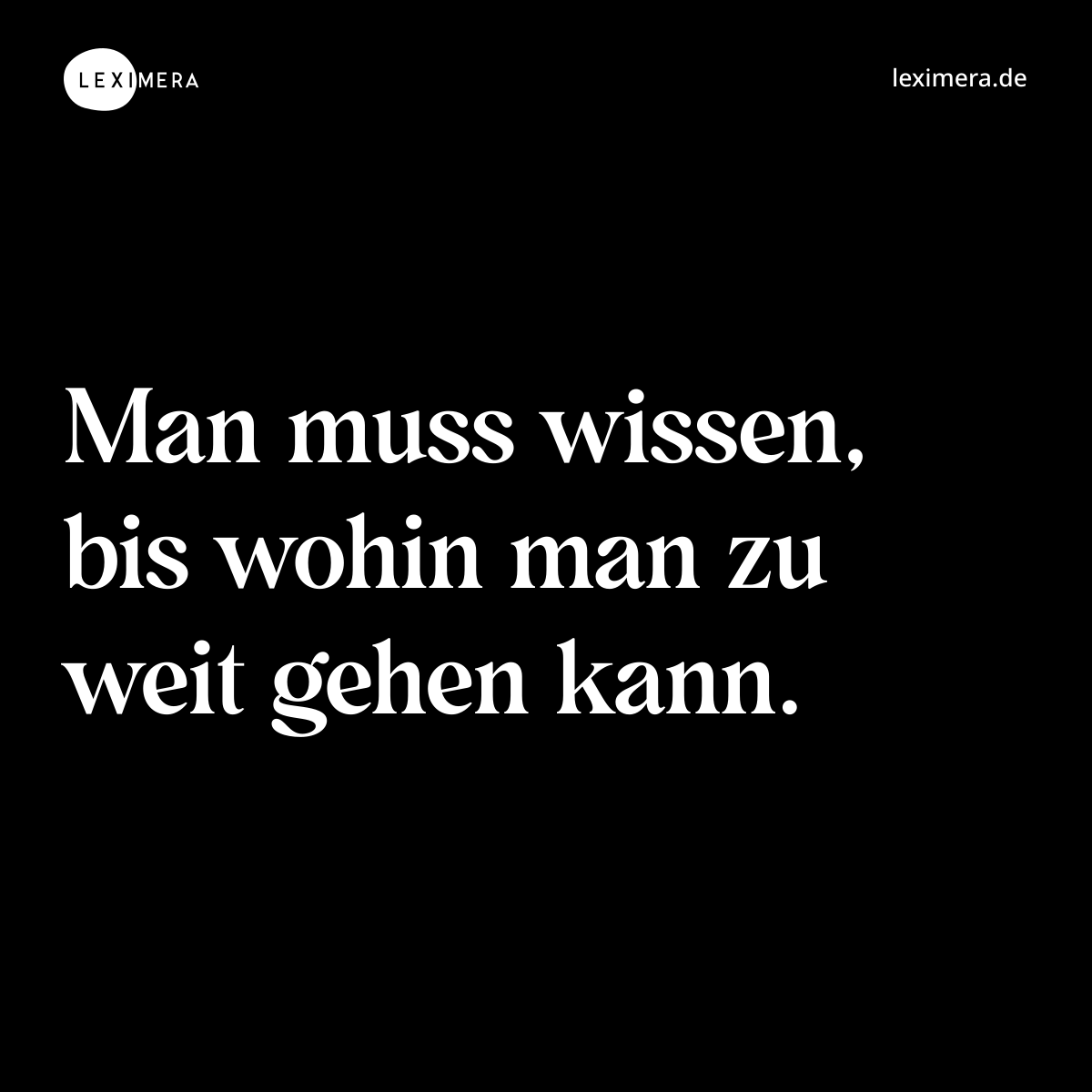 Man muss wissen, bis wohin man zu weit gehen kann. - Spruch Bild
